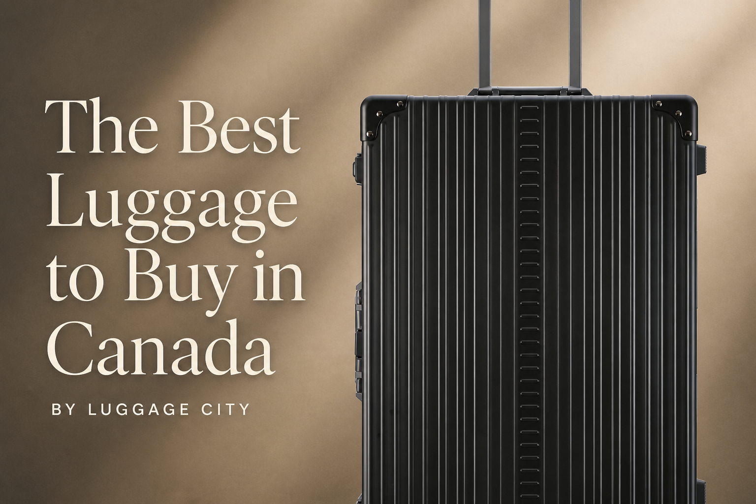 What is the Best Luggage to Buy in Canada? | Luggage City